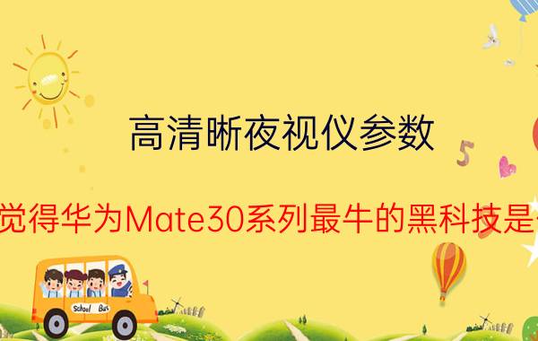 高清晰夜视仪参数 大家觉得华为Mate30系列最牛的黑科技是什么？